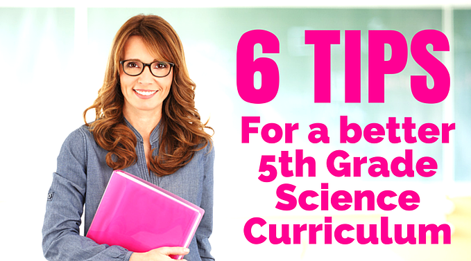 6 Tips for a Better 5th Grade Science Curriculum